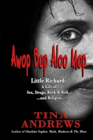 Awop Bop Aloo Mop : Little Richard: a Life of Sex, Drugs, Rock and Roll... and Religion 0998226068 Book Cover