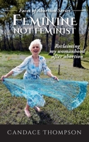 Feminine, Not Feminist: Reclaiming My Womanhood After Abortion (Faces of Abortion) 1966744102 Book Cover