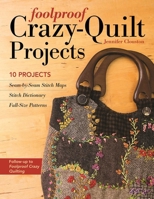 Foolproof Crazy-Quilt Projects: 10 Projects, Seam-By-Seam Stitch Maps, Stitch Dictionary, Full-Size Patterns 1617451320 Book Cover