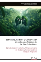 Estructura, Carbono y Conservación en un Bosque Tropical del Pacífico Colombiano: Caracterización Ecológica, Almacenamiento de Carbono y Conservación de Bosques Tropicales (Spanish Edition) 9999333249 Book Cover