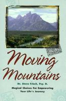 Moving Mountains: Magical Choices for Empowering Your Life's Journey 0965151115 Book Cover