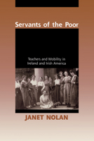 Servants Of The Poor: Teachers And Mobility In Ireland And Irish America 0268036608 Book Cover