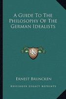 A Guide To The Philosophy Of The German Idealists 1432589121 Book Cover