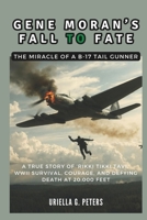 GENE MORAN’S FALL TO FATE: The Miracle of a B-17 Tail Gunner: A True Story of ‘Rikki Tikki Tavi,’ WWII Survival, Courage, and Defying Death at 20,000 ... people that lived through these events) B0DS3KBN6K Book Cover