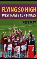 Flying So High: West Ham's Cup Finals 1511713364 Book Cover