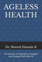 AGELESS HEALTH: The Science of Staying Fit, Energetic and Disease-Free After 40 B0FWQ4H9PW Book Cover