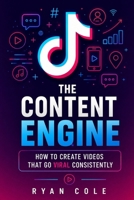 The Content Engine: How to Create Videos That Go Viral Consistently (TikTok Growth Code) B0H3FS4WC9 Book Cover