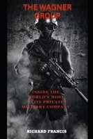 THE WAGNER GROUP: INSIDE THE WORLD’S MOST ELITE PRIVATE MILITARY COMPANY B0CHLC9RRD Book Cover