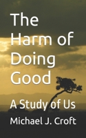 The Harm of Doing Good: A Study of Us B08CPLF7HW Book Cover