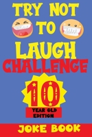 TRY NOT TO LAUGH CHALLENGE 10 YEAR OLD EDITION: A Fun and Interactive Joke Book Game For kids - Silly, Puns and More For Boys and Girls. B08R27R827 Book Cover