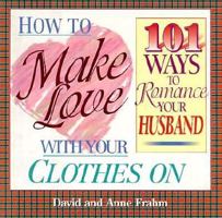 How to Make Love with Your Clothes on 101 Ways to Romance Your Husband 1562923498 Book Cover
