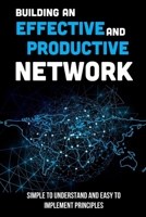 Building An Effective And Productive Network: Simple To Understand And Easy To Implement Principles: Why Is Communication Important For Networking B09CGCW7VZ Book Cover