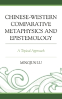 Chinese-Western Comparative Metaphysics and Epistemology: A Topical Approach (Studies in Comparative Philosophy and Religion) 1793625077 Book Cover