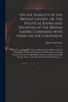 On the Nobility of the British Gentry, or, The Political Ranks and Dignities of the British Empire, Compared With Those on the Continent: for the Use ... Particularly of Those Who Desire to Be... 1015099149 Book Cover