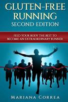 GLUTEN FREE RUNNING SECOND EDiTION: FEED YOUR BODY THE BEST To BECOME AN EXTRAORDINARY RUNNER 1985719290 Book Cover