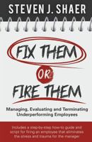 Fix Them or Fire Them: Managing, Evaluating and Terminating Underperforming Employees 0615872808 Book Cover