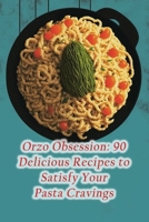Orzo Obsession: 90 Delicious Recipes to Satisfy Your Pasta Cravings B0CCZXNSKG Book Cover