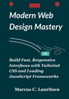Modern Web Design Mastery: Build Fast, Responsive Interfaces with Tailwind CSS and Leading JavaScript Frameworks B0FPFLM6YN Book Cover