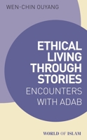 Ethical Living through Stories: Encounters with Adab (World of Islam) 0755657497 Book Cover