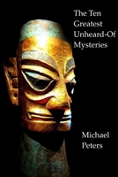 The Ten Greatest Unheard-Of Mysteries B0FF12XBJQ Book Cover