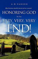 Honoring God To The Very, Very, Very End! 1612159192 Book Cover