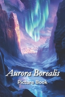 Aurora Borealis Picture Book: A Captivating Book of Radiant Northern Lights - for Seniors, Families, and Thoughtful Gifting - Book For Eldercare, Dementia and Alzheimer Patients B0DSSVMRZD Book Cover