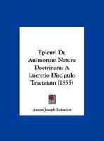 Epicuri de Animorum Natura Doctrinam: A Lucretio Discipulo Tractatam (Classic Reprint) 1173237283 Book Cover