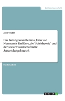 Das Gefangenendilemma. John von Neumann's Einflüsse, die "Spieltheorie" und der sozialwissenschaftliche Anwendungsbereich (German Edition) 3668907684 Book Cover