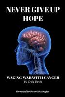 Never Give Up Hope: Waging War With Cancer 0578455994 Book Cover