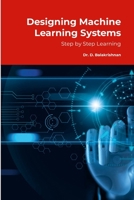 Designing Machine Learning Systems: Step by Step Tutorials 1300877774 Book Cover