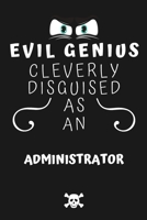 Evil Genius Cleverly Disguised As An Administrator: Perfect Gag Gift For An Evil Administrator Who Happens To Be A Genius! | Blank Lined Notebook ... Format | Office | Birthday | Christmas | Xmas 1677683902 Book Cover