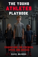 The Young Athletes Playbook: Foundation for Strength, Speed, and Success B0FJQXXG38 Book Cover