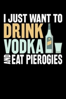 I Just Want To Drink Vodka And Eat Pierogies: 6x9 110 blank Notebook Inspirational Journal Travel Note Pad Motivational Quote Collection 1698053126 Book Cover