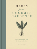 Herbs for the Gourmet Gardener: A Practical Resource from the Garden to the Table 022617283X Book Cover
