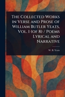 The Collected Works in Verse and Prose of William Butler Yeats, Vol. 1 (of 8) / Poems Lyrical and Narrative 1023421461 Book Cover