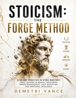 Stoicism: The Forge Method: A 90-Day Practice in Stoic Mastery: Daily Lessons in Mental Toughness, Anger Management, Self-Discipline, and Emotional Resilience B0GZDVWV7K Book Cover
