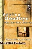 Saying Goodbye When You Don't Want To: Teens dealing with loss 0739424343 Book Cover