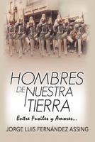 Hombres de Nuestra Tierra...: Entre Fusiles Y Amores 1727199936 Book Cover