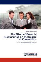 The Effect of Financial Restructuring on the Degree of Competition: Of the Ghana's Banking Industry 3848437759 Book Cover