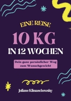 10 KG in 12 Wochen, Dein ganz persönlicher Weg zum Wunschgewicht: Gesund und dauerhaft abnehmen nach dem Baukastenprinzip (German Edition) 375831982X Book Cover