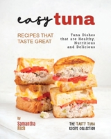 Easy Tuna Recipes that Taste Great: Tuna Dishes that are Healthy, Nutritious and Delicious B0C6VWP6JG Book Cover