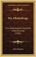 Die Alkoholfrage: Eine Soziologisch-Statische Untersuchung (1903) 1161062939 Book Cover