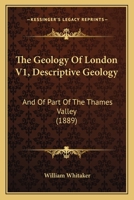 The Geology Of London V1, Descriptive Geology: And Of Part Of The Thames Valley 1167241614 Book Cover