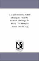 The Constitutional History of England Since the Accession of George the Third, 1760-1860; Volume 1 1021658162 Book Cover