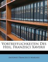 Vortrefflichkeiten Des Heil. Franzisci Xaverii 1175713090 Book Cover