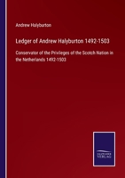 Ledger of Andrew Halyburton 1492-1503: Conservator of the Privileges of the Scotch Nation in the Netherlands 1492-1503 375252202X Book Cover