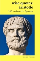 Wise Quotes: Aristotle (150 Aristotle Quotes) B088BCJ76X Book Cover