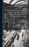Catalogue Of The Rare And Valuable Collection Of Drawings By Old Masters Of The Right Hon. The Earl Of Warwick, Deceased: Which ... Will Be Sold By Auction By Messrs. Christie, Manson & Woods 1021027847 Book Cover