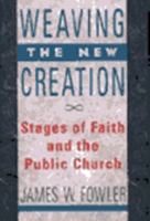 Weaving the New Creation: Stages of Faith and the Public Church 0060628456 Book Cover