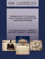 Fairbanks,the U.S. Supreme Court Transcript of Record with Supporting Pleadings 1270134671 Book Cover